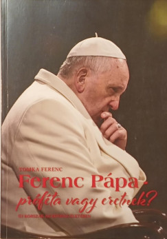 Tomka Ferenc - Ferenc pápa - próféta vagy eretnek?