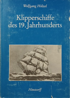 Wolfgang Hölzel - Klipperschiffe des 19. Jahrhunderts