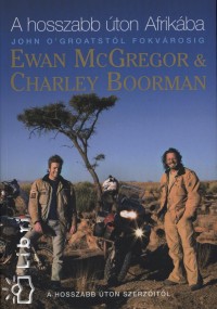 Charley Boorman - Ewan Mcgregor - A hosszabb ton Afrikba