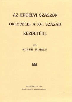 Auner Mihly - Az erdlyi szszok oklevelei a XV. szzad kezdetig