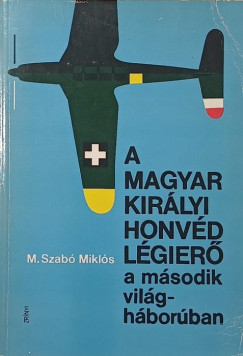 M. Szabó Miklós - A Magyar Királyi Honvéd Légierő a második világháborúban