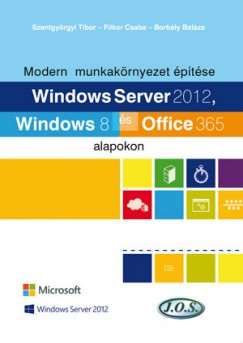 Borbly Balzs - Filkor Csaba - Szentgyrgyi Tibor - Modern munkakrnyezet ptse Windows Server 2012, Windows 8 s Office 365 alapokon