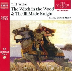 Terence Hanbury White - The Witch in the Wood & The Ill-Made Knight