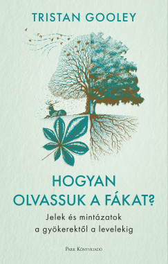 Tristan Gooley - Hogyan olvassuk a fkat? - Jelek s mintzatok a gykerektl a levelekig