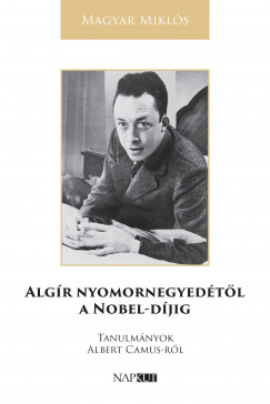 Magyar Mikls - Algr nyomornegyedtl a Nobel-djig