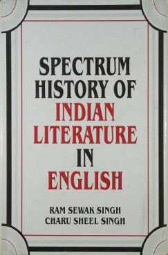 Ram Sewak Singh - Charu Sheel Singh - Spectrum History of Indian Literature in English