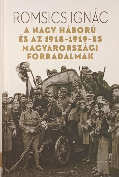 Romsics Ignc - A Nagy Hbor s az 1918-1919-es magyarorszgi forradalmakK