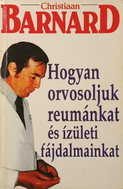 Christiaan Barnard - Hogyan orvosoljuk reumánkat és ízületi fájdalmainkat