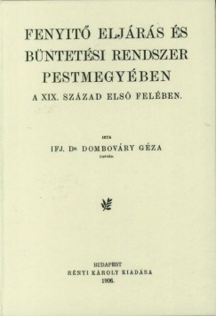 Ifj. Dr. Dombvry Gza - Fenyit (fenyt) eljrs s bntetsi rendszer Pestmegyben a XIX. szzad els felben