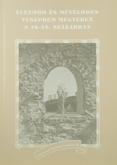 Tóth G. Péter (Szerk.) - Életmód és művelődés Veszprém megyében a 16-18. században