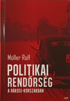 Müller Rolf - Politikai rendőrség a Rákosi-korszakban