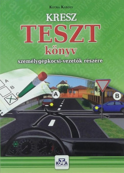 Kotra Károly - KRESZ-tesztkönyv személygépkocsi vezetõk részére