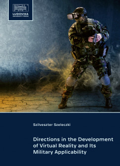 Szeleczki Szilveszter - Directions in the Development of Virtual Reality and Its Military Applicability