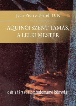 Jean-Pierre Torrell - Aquini Szent Tams, a lelki mester