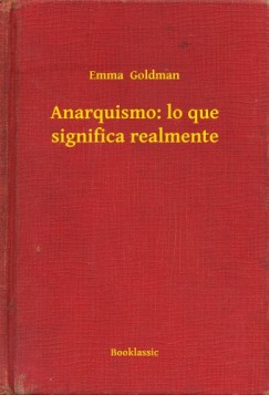 Emma Goldman - Anarquismo: lo que significa realmente