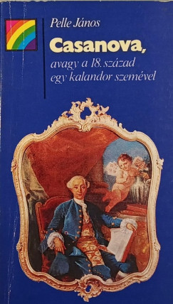Pelle Jnos - Casanova, avagy a 18. szzad egy kalandor szemvel