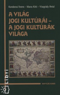 Dr. Kondorosi Ferenc - Maros Kitti - Dr. Visegrdy Antal - A vilg jogi kultri - a jogi kultrk vilga
