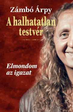 Zámbó Árpy - A halhatatlan testvér - Elmondom az igazat