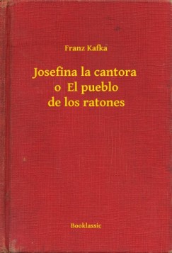 Kafka Franz - Franz Kafka - Josefina la cantora o  El pueblo de los ratones