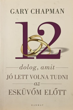 Gary Chapman - 12 dolog, amit j lett volna tudni az eskv eltt