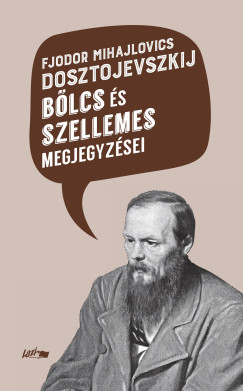 Fjodor Mihajlovics Dosztojevszkij - Fjodor Mihajlovics Dosztojevszkij bölcs és szellemes megjegyzései
