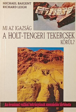 Michael Baigent - Richard Leigh - Mi az igazs�g a Holt-tengeri tekercsek k�r�l?