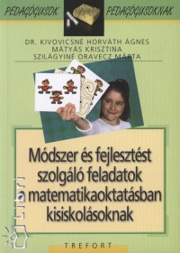 Kivovicsn Horvth gnes - Mtys Krisztina - Szilgyin Oravecz Mrta - Mdszer s fejlesztst szolgl feladatok a matematikaoktatsban kisiskolsoknak