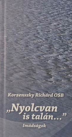 Korzenszky Richárd - "Nyolcvan is talán..."