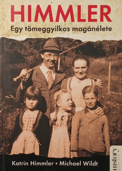 Katrin Himmler - Michael Wildt - Himmler - Egy t�meggyilkos mag�n�lete