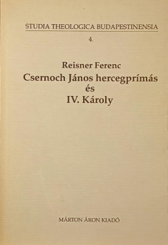 Reisner Ferenc - Csernoch J�nos hercegpr�m�s �s a katolikus egyh�z szerepe IV. K�roly monarchiamegment�si k�s�rleteiben