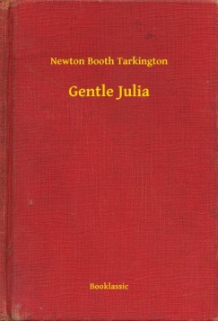 Newton Booth Tarkington - Gentle Julia