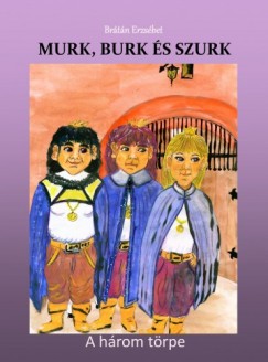 Brtn Erzsbet - Murk, Burk s Szurk (Msodik kiads) - A hrom trpe