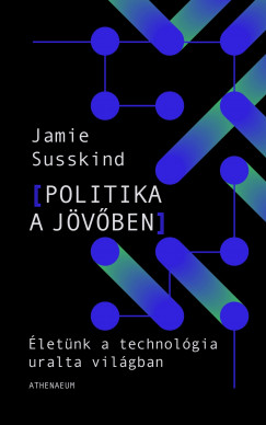 Jamie Susskind - Politika a jvben - letnk a technolgia uralta vilgban