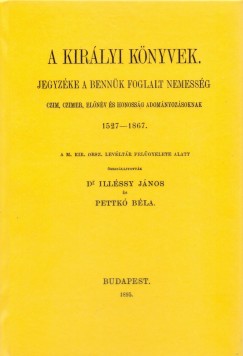 Dr. Illssy Jnos   (sszell.) - Pettk Bla   (sszell.) - A kirlyi knyvek jegyzke a bennk foglalt nemessg czim, czimer, elnv s honossg adomnyozsoknak, 1527-1867
