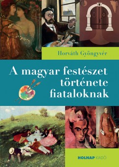 Horvth Gyngyvr - A magyar festszet trtnete fiataloknak