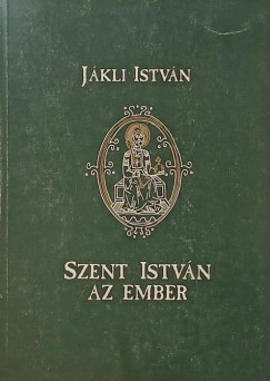 Jákli István - Szent István, az ember