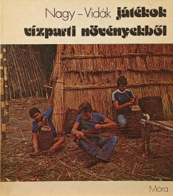 Nagy Mari - Vidák István - Játékok vízparti növényekből