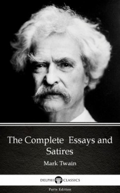 Mark Twain - The Complete  Essays and Satires by Mark Twain (Illustrated)