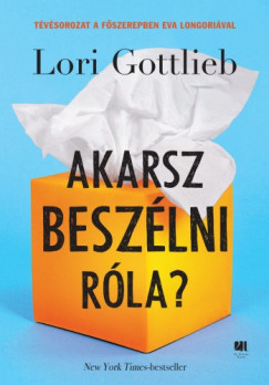 Lori Gottlieb - Gottlieb Lori - Akarsz beszlni rla? - A pszicholgus, az  pszicholgusa s a mi letnk