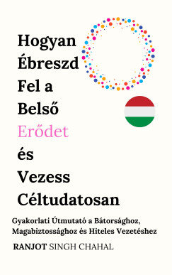 Ranjot Singh Chahal - Hogyan breszd Fel a Bels Erdet s Vezess Cltudatosan