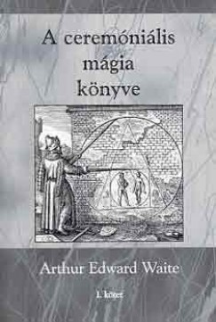 Arthur Edward Waite - A ceremóniális mágia könyve I. kötet