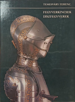 Temesv�ry Ferenc - Fegyverkincsek, d�szfegyverek