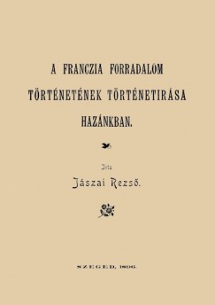 Jszai Rezs - A franczia forradalom trtnetnek trtnetrsa haznkban