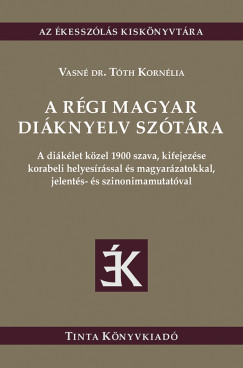 Vasn� dr. T�th Korn�lia   (SZERK.) - A r�gi magyar di�knyelv sz�t�ra