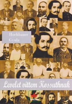 Hochbauer Gyula - Levelet vittem Kossuthnak