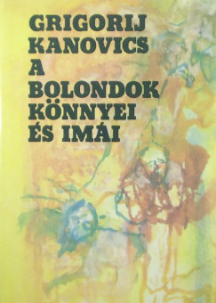 Grigorij Kanovics - A bolondok knnyei s imi