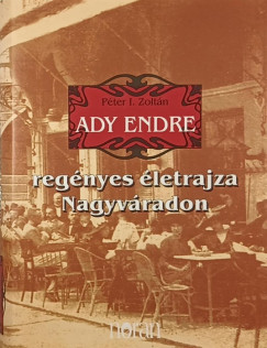 Pter I. Zoltn - Ady Endre regnyes letrajza Nagyvradon