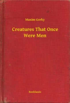 Maxim Gorky - Creatures That Once Were Men