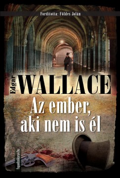 Edgar Wallace - Az ember, aki nem is l