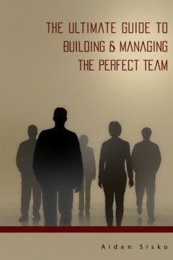 Aiden Sisko - The Ultimate Guide to Building & Managing the Perfect Team